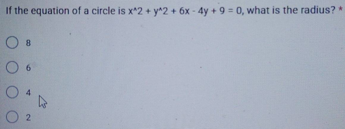 If the equation of a circle is x^(wedge)2+y^(wedge)2+6x-4y+9=0 , what is the radius? *
8
6
4
2