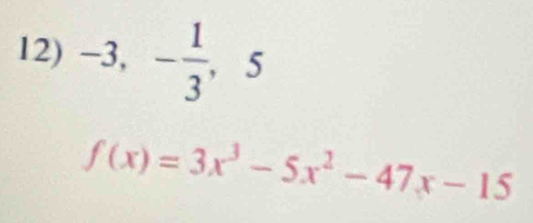 -3, - 1/3 , 5
f(x)=3x^3-5x^2-47x-15