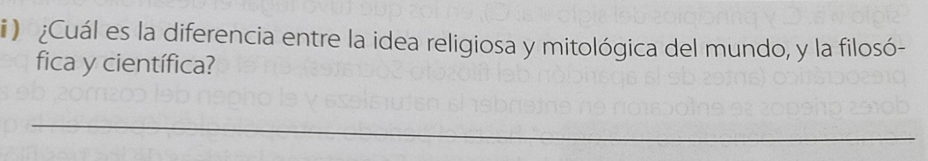 ) ¿Cuál es la diferencia entre la idea religiosa y mitológica del mundo, y la filosó- 
fica y científica? 
_