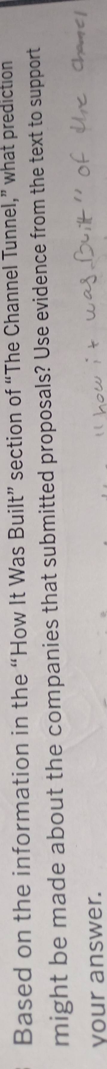 Based on the information in the “How It Was Built” section of “The Channel Tunnel,” what prediction 
might be made about the companies that submitted proposals? Use evidence from the text to support 
your answer.