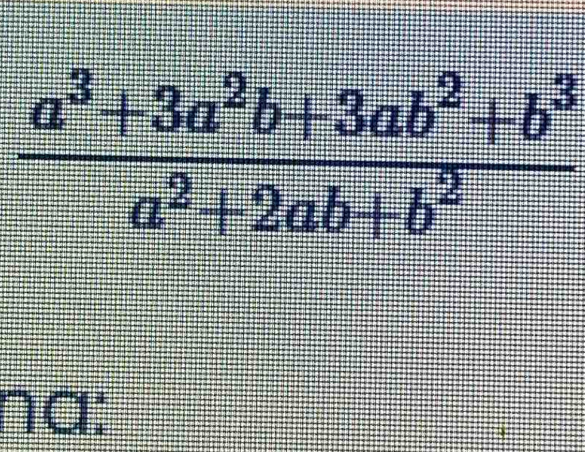  (a^3+3a^2b+3ab^2+b^3)/a^2+2ab+b^2 
na: