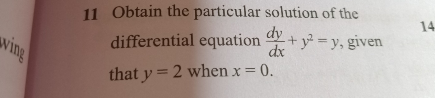 Obtain the particular solution of the
14
wing
differential equation  dy/dx +y^2=y , given
that y=2 when x=0.