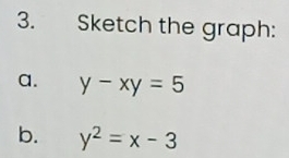 Sketch the graph:
a. y-xy=5
b. y^2=x-3