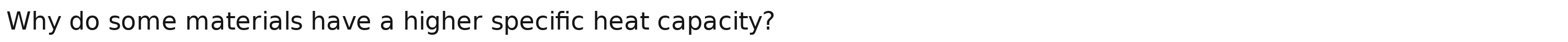 Why do some materials have a higher specific heat capacity?