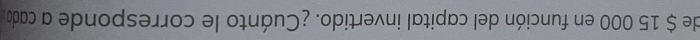 de $ 15 000 en función del capital invertido. ¿Cuánto le corresponde a cado