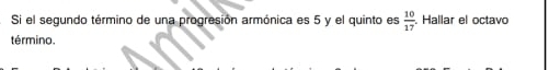 Si el segundo término de una progresión armónica es 5 y el quinto es  10/17  Hallar el octavo 
término.