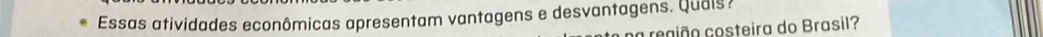 Essas atividades econômicas apresentam vantagens e desvantagens. Quais? 
região costeira do Brasil?