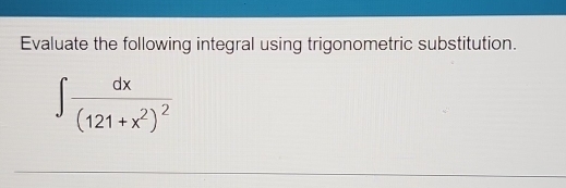 Evaluate the following integral using trigonometric substitution.
∈t frac dx(121+x^2)^2