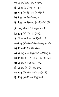 2log^2x+7log x-9=0
f) 2ln (x-3)=ln x-ln 4
g) log (x+3)-log (x-6)=1
h) log (x+9)=2+log x
1) log (x+1)+log (x-1)=1/100
j) log sqrt(3x+5)+log sqrt(x)=1
k) log (x^2-7x+110)=2
1) 2ln x+3ln (x+1)=3 Ir 2
m) log (x^2+3x+36)=1+log (x+3)
n) ln x+ln 2x+ln 4x=3
o) 4log x-2log (x-1)=2log 4
p) ln (x-1)+ln (x+6)=ln (3x+2)
q) 2log x+log (x-1)=2
r) 2log (x+9)-log x=2
s) log (2x+6)-1=2log (x-1)
t) log (x+11)-2log x=1