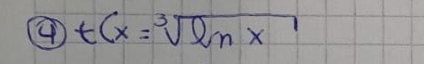 ④ t(x=sqrt[3](ln x)