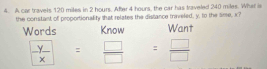 A car travels 120 miles in 2 hours. After 4 hours, the car has traveled 240 miles. What is
the constant of proportionality that relates the distance traveled, y, to the time, x?