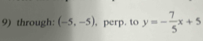 through: (-5,-5) , perp. to y=- 7/5 x+5