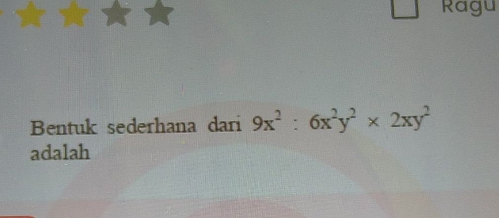 Ragu 
Bentuk sederhana dari 9x^2:6x^2y^2* 2xy^2
adalah