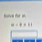 Solve for w :
w=9>11