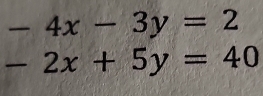 -4x-3y=2
-2x+5y=40