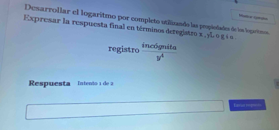 Mostrar nipnglos 
Desarrollar el logaritmo por completo utílizando las propiedades de los logaritmos. 
Expresar la respuesta final en términos deregistro x , yL o g i α. 
registro  inc6gnita/y^4 
Respuesta Intento 1 de 2
Enviar respuests