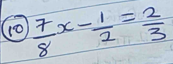 10  7/8 x- 1/2 = 2/3 