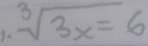 3- sqrt[3](3x)=6