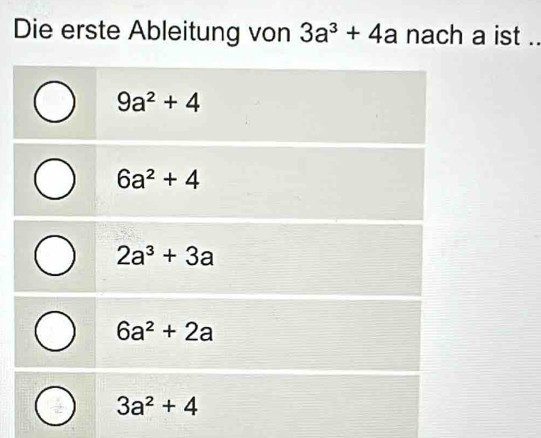 Die erste Ableitung von 3a^3+4a nach a ist ..