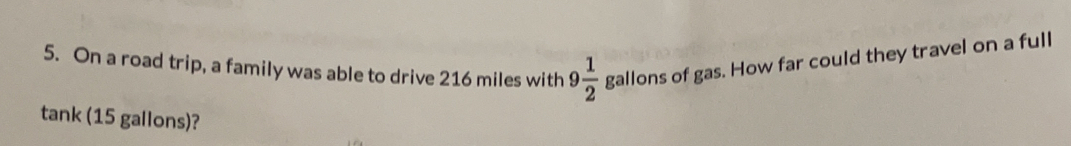 On a road trip, a family was able to drive 216 miles with 9 1/2  gallons of gas. How far could they travel on a fulll
tank (15 gallons)?