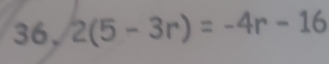 36, 2(5-3r)=-4r-16