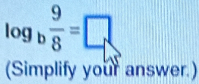 log _b 9/8 =□
(Simplify your answer.)