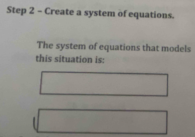 Create a system of equations. 
The system of equations that models 
this situation is: