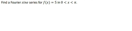 Find a Fourier sine series for f(x)=5 in 0 .