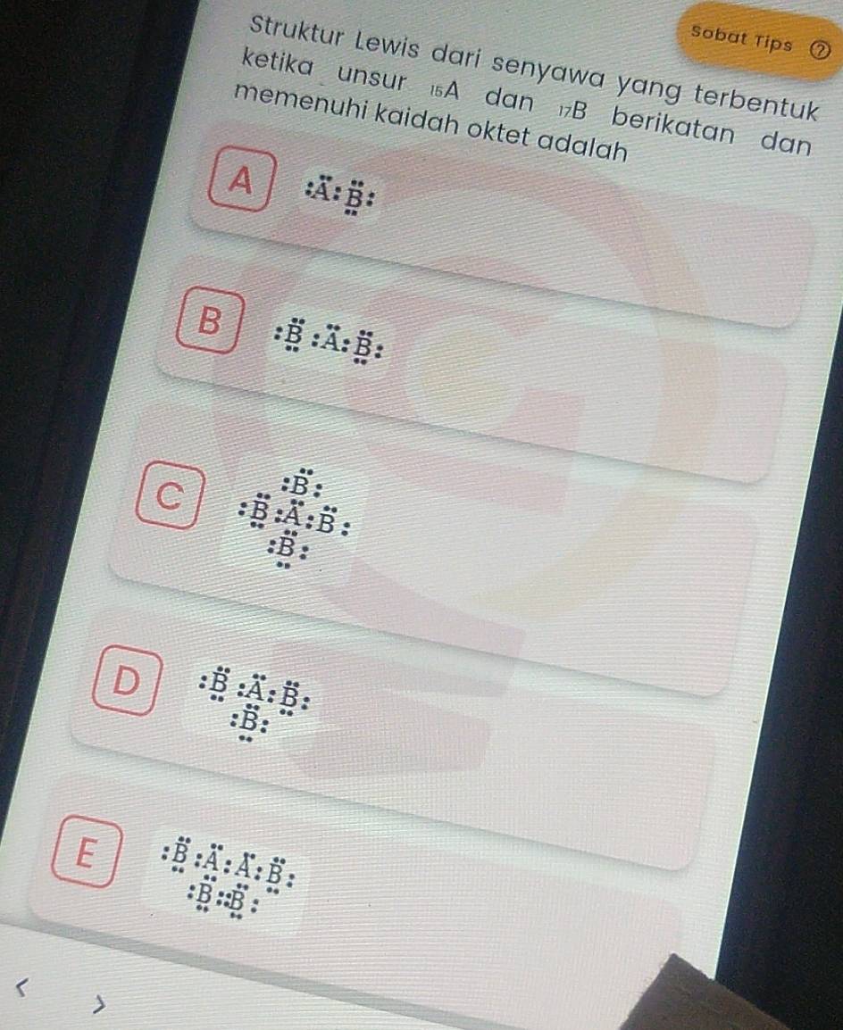 Sobat Tips
Struktur Lewis dari senyawa yang terbentuk
ketika unsur A dan berikatan dan
memenuhi kaidah oktet adalah
A
B
.
,.