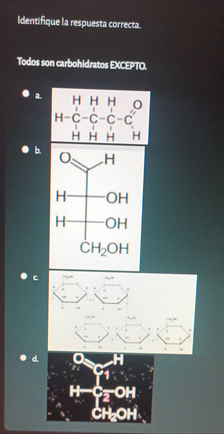 Identifique la respuesta correcta.
Todos son carbohidratos EXCEPTO.
a.
b.
d