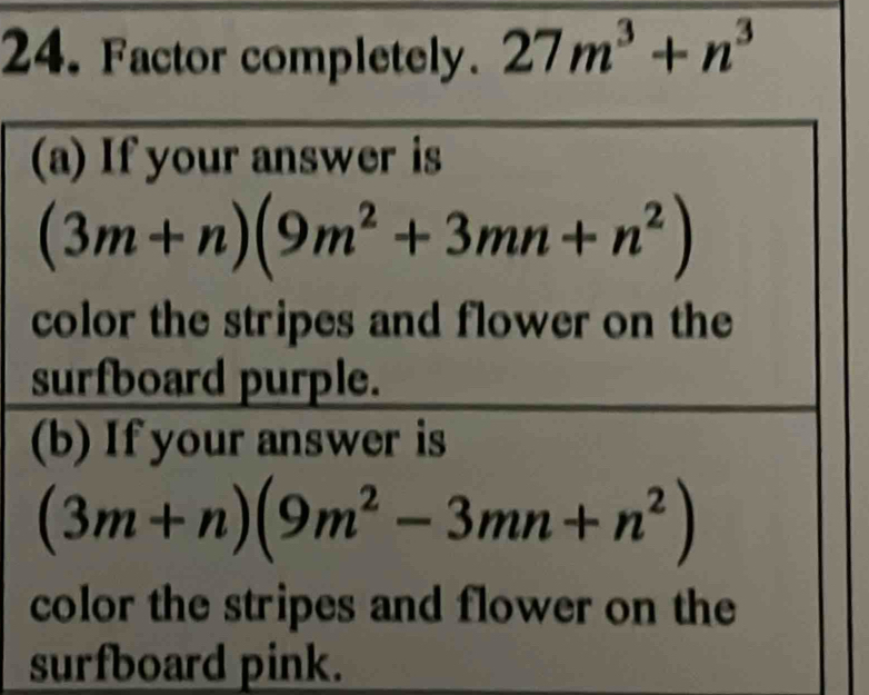 Factor completely. 27m^3+n^3
surfboard pink.