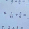 frac 7+frac 9=
_ 
_ 
6.  1/10 + 5/6 =
7. 2+3=