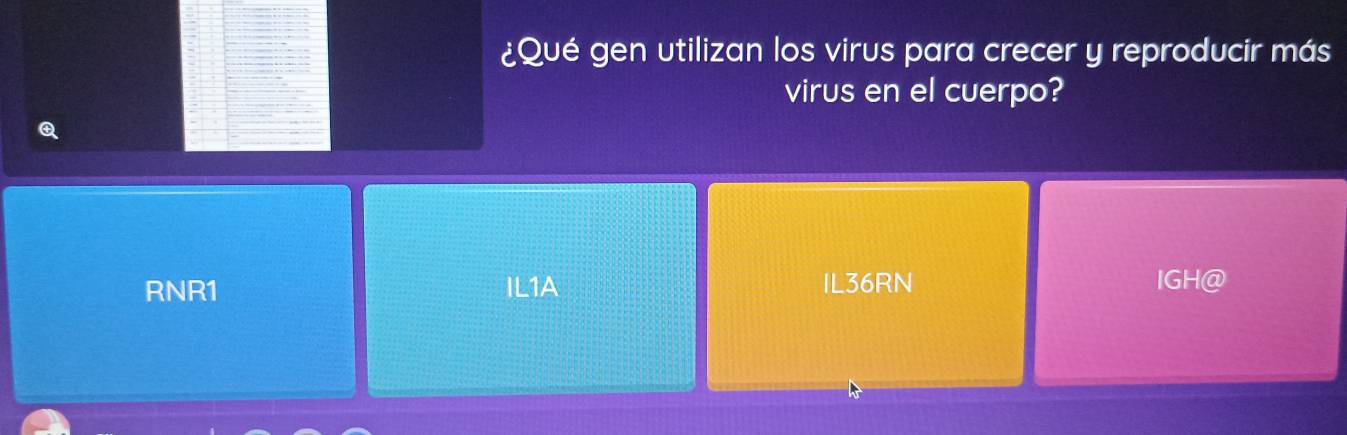 ¿Qué gen utilizan los virus para crecer y reproducir más
virus en el cuerpo?
RNR1 IL1A IL36RN IGH@