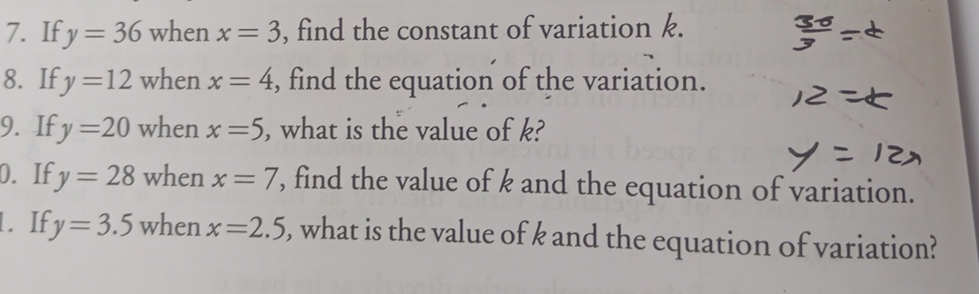 If y=36 when x=3 , find the constant of variation k. 
8. If y=12 when x=4 , find the equation of the variation. 
9. If y=20 when x=5 , what is the value of k? 
0. If y=28 when x=7 , find the value of k and the equation of variation. 
l. If y=3.5 when x=2.5 , what is the value of k and the equation of variation?