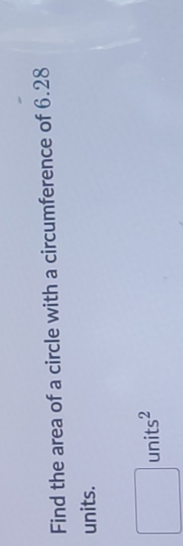 Find the area of a circle with a circumference of 6.28
units.
□ units^2