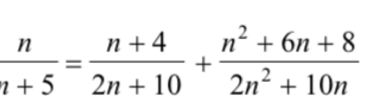  n/n+5 = (n+4)/2n+10 + (n^2+6n+8)/2n^2+10n 