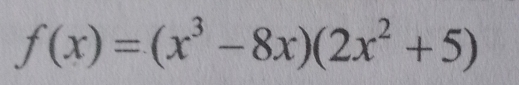 f(x)=(x^3-8x)(2x^2+5)