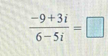  (-9+3i)/6-5i =□