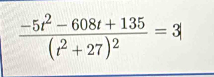 frac -5t^2-608t+135(t^2+27)^2=3|