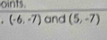 oints. 
. (-6,-7) and (5,-7)