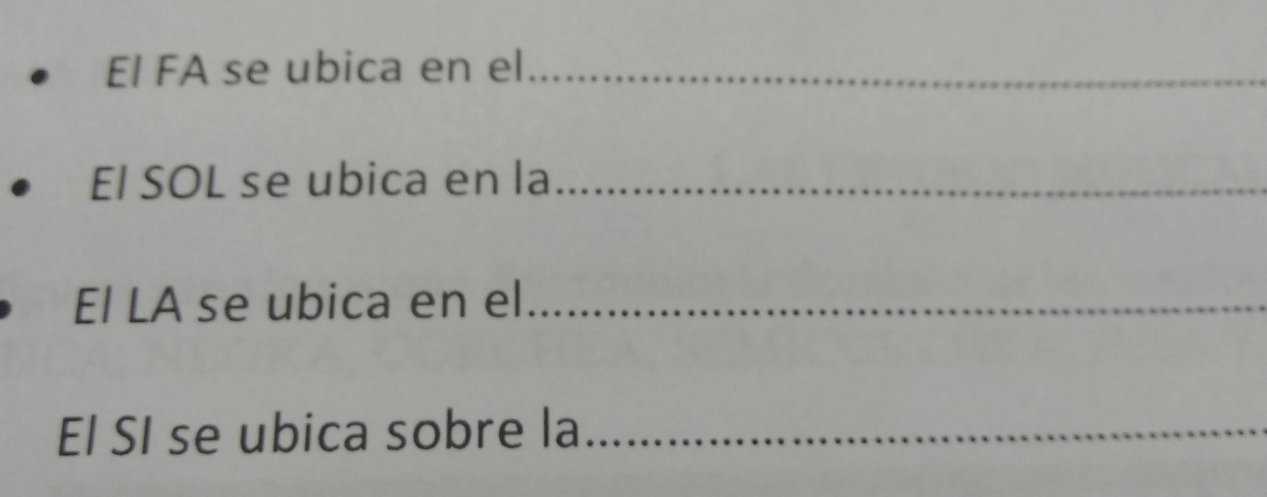 El FA se ubica en el_ 
El SOL se ubica en la_ 
El LA se ubica en el_ 
El SI se ubica sobre la_