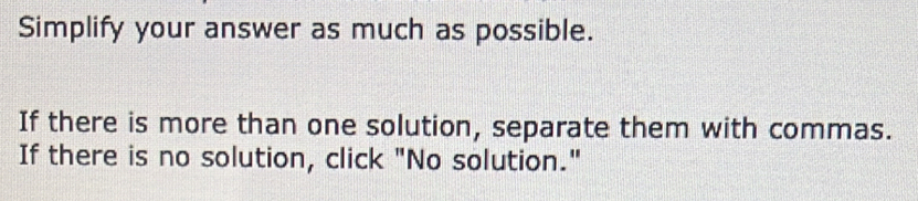 Simplify your answer as much as possible. 
If there is more than one solution, separate them with commas. 
If there is no solution, click "No solution."