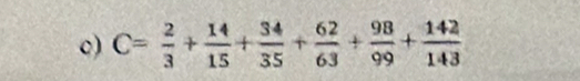 C= 2/3 + 14/15 + 34/35 + 62/63 + 98/99 + 142/143 