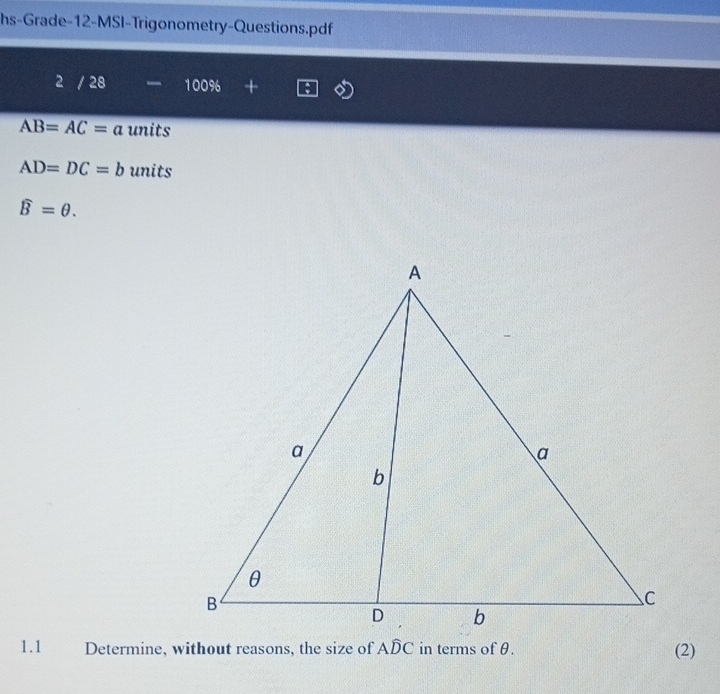 hs-Grade-12-MSI-Trigonometry-Questions.pdf 
2 / 28 100%
AB=AC=a units
AD=DC=b units
widehat B=θ. 
1.1 Determine, without reasons, the size of Awidehat DC (2)