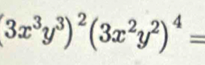 (3x^3y^3)^2(3x^2y^2)^4=