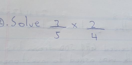 Solve
 3/5 *  2/4 