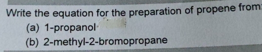 Write the equation for the preparation of propene from 
(a) 1 -propanol 
(b) 2 -methyl -2 -bromopropane