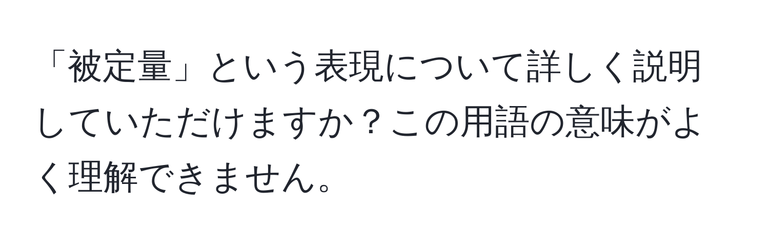 「被定量」という表現について詳しく説明していただけますか？この用語の意味がよく理解できません。