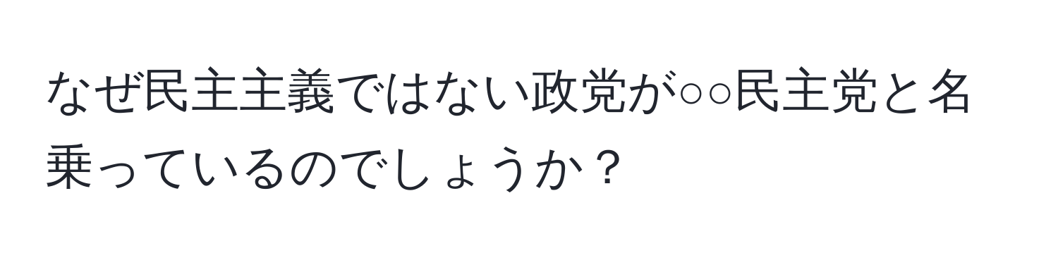 なぜ民主主義ではない政党が○○民主党と名乗っているのでしょうか？