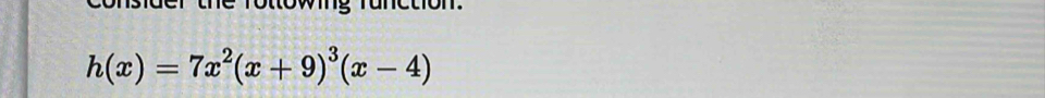 consider the rottowing runction.
h(x)=7x^2(x+9)^3(x-4)